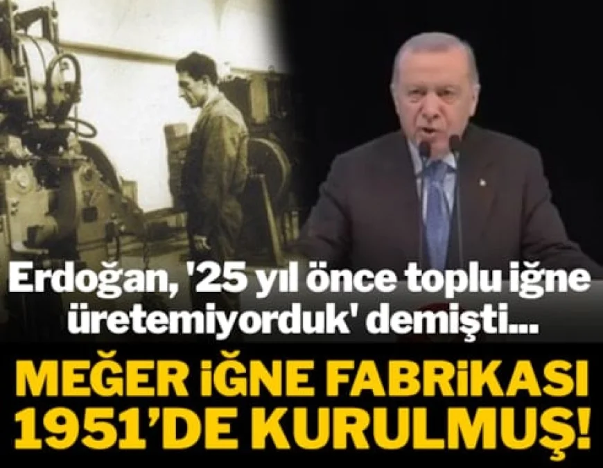Erdoğan, '25 yıl önce toplu iğne üretemiyorduk' demişti... Meğer iğne fabrikası 1951'de kurulmuş!