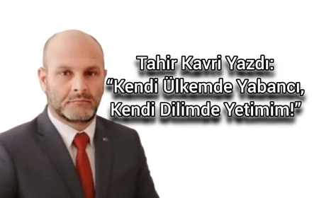 Tahir Kavri Yazdı: “Kendi Ülkemde Yabancı, Kendi Dilimde Yetimim!”