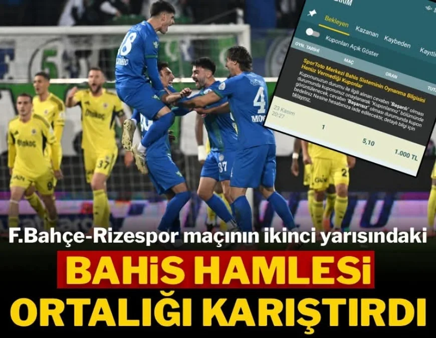 Fenerbahçe-Rizespor maçının ikinci yarısındaki bahis hamlesi ortalığı karıştırdı