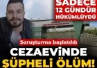 Cezaevinde şüpheli ölüm! Sadece 12 gündür hükümlüydü: Soruşturma başlatıldı