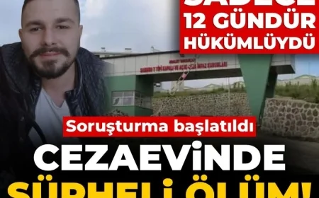 Cezaevinde şüpheli ölüm! Sadece 12 gündür hükümlüydü: Soruşturma başlatıldı