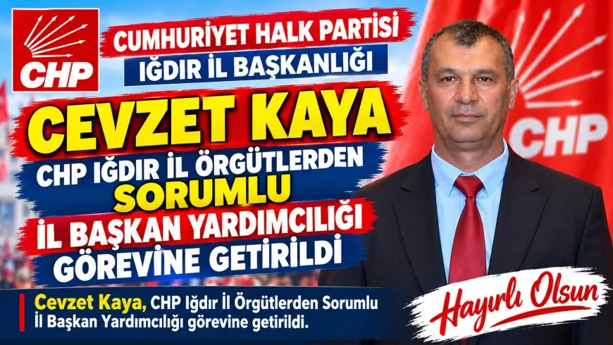 Cevzet Kaya, CHP Iğdır İl Örgütlerden Sorumlu İl Başkan Yardımcılığı Görevine Getirildi